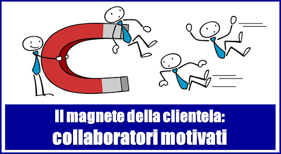 Il magnete della clientela: collaboratori motivati